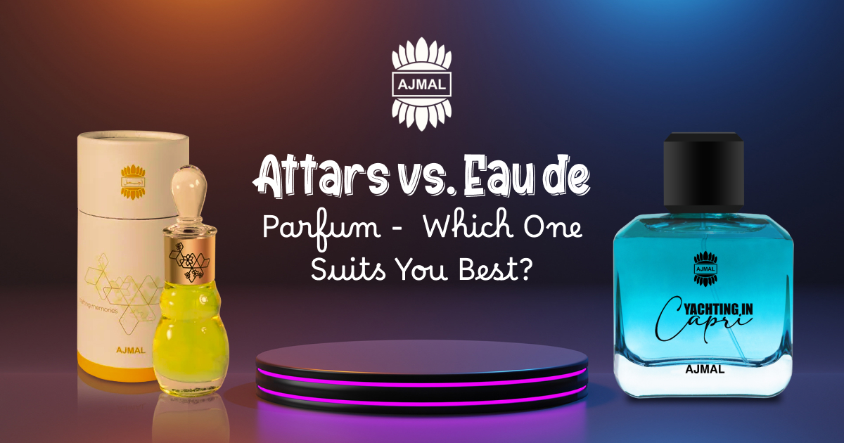 Attars vs. Eau de Parfum -  Which One Suits You Best?