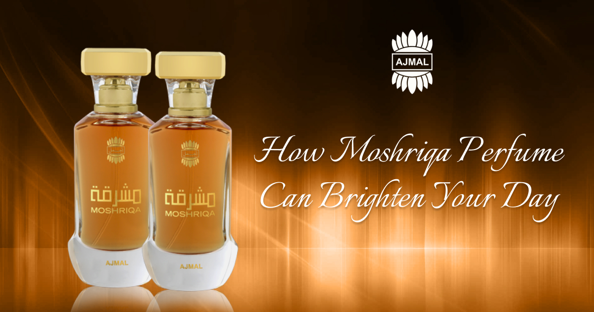 How Moshriqa Perfume Can Brighten Your Day